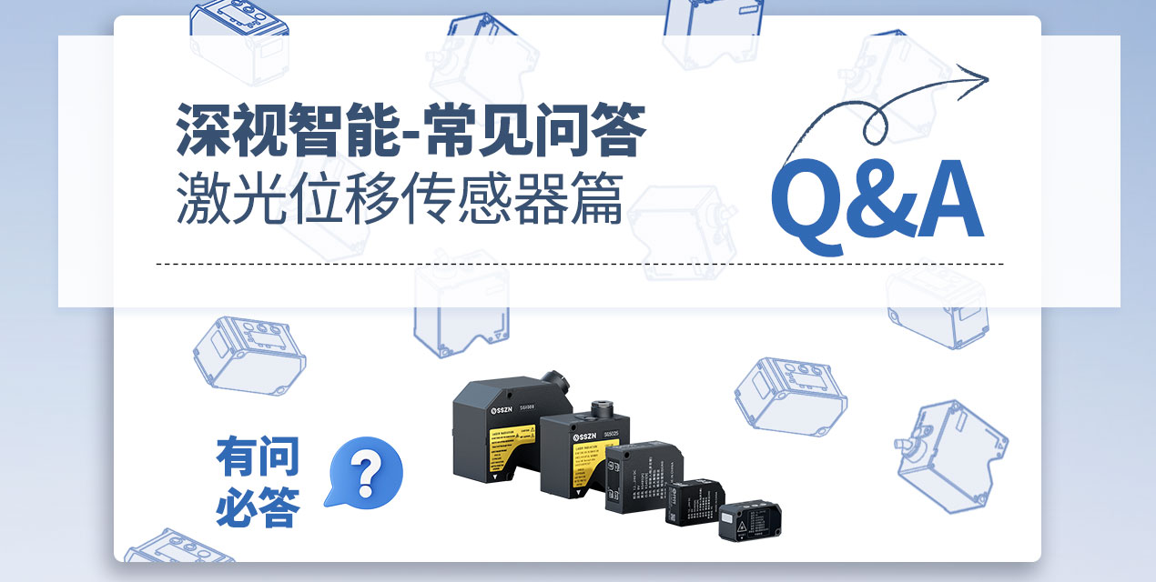 有问必答 | 深视智能激光位移传感器常见Q&amp;A